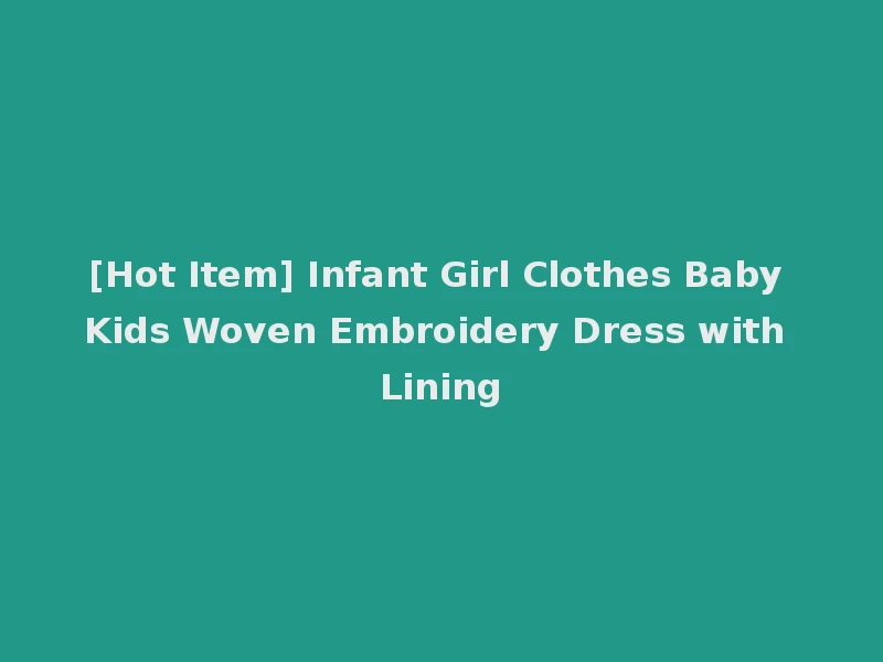 [Hot Item] Infant Girl Clothes Baby Kids Woven Embroidery Dress with Lining