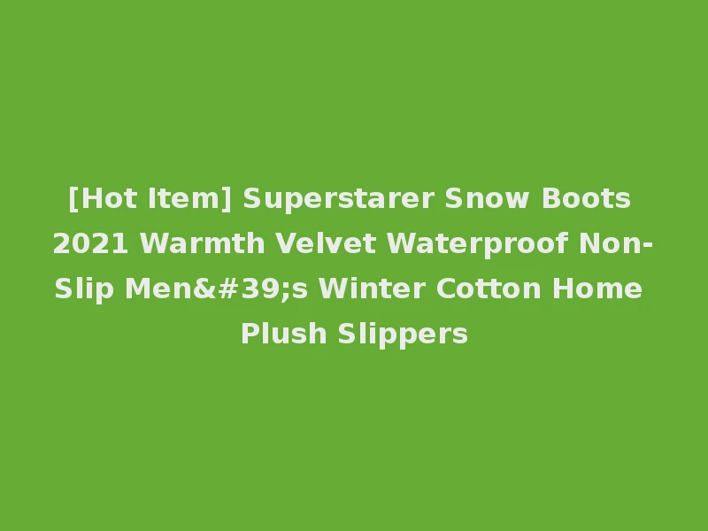 [Hot Item] Superstarer Snow Boots 2021 Warmth Velvet Waterproof Non-Slip Men's Winter Cotton Home Plush Slippers