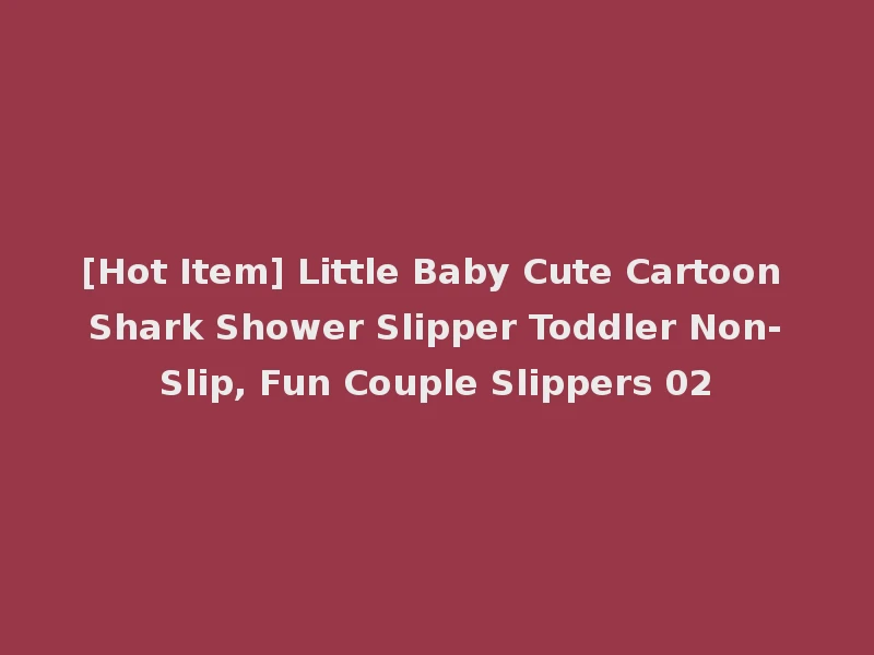 [Hot Item] Little Baby Cute Cartoon Shark Shower Slipper Toddler Non-Slip, Fun Couple Slippers 02