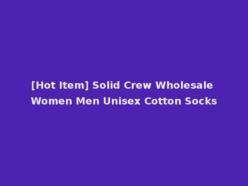 [Hot Item] Solid Crew Wholesale Women Men Unisex Cotton Socks