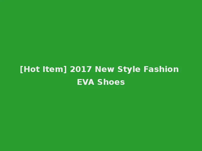 [Hot Item] 2017 New Style Fashion EVA Shoes