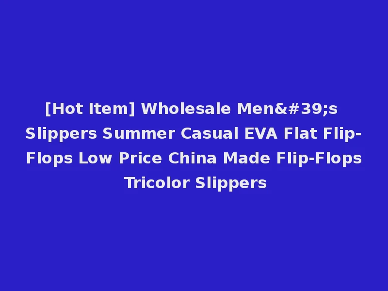 [Hot Item] Wholesale Men's Slippers Summer Casual EVA Flat Flip-Flops Low Price China Made Flip-Flops Tricolor Slippers