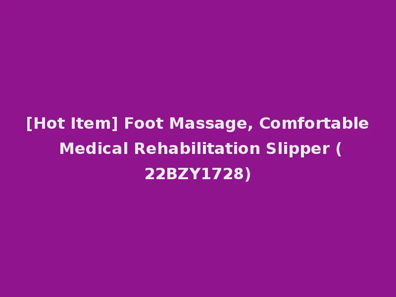 [Hot Item] Foot Massage, Comfortable Medical Rehabilitation Slipper (22BZY1728)