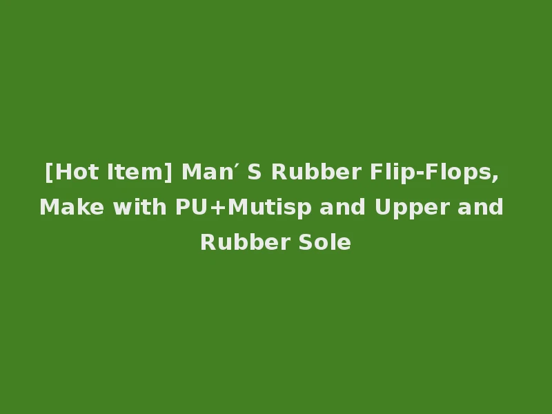 [Hot Item] Man′ S Rubber Flip-Flops, Make with PU+Mutisp and Upper and Rubber Sole