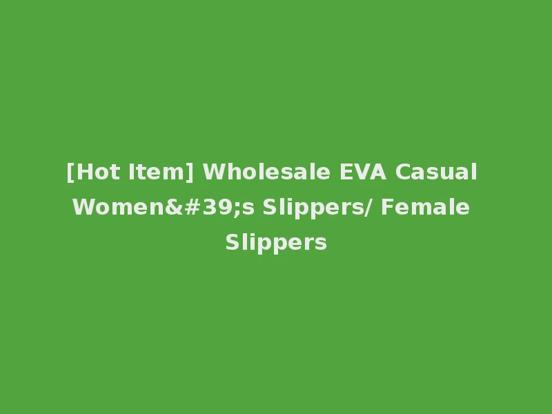 [Hot Item] Wholesale EVA Casual Women's Slippers/ Female Slippers