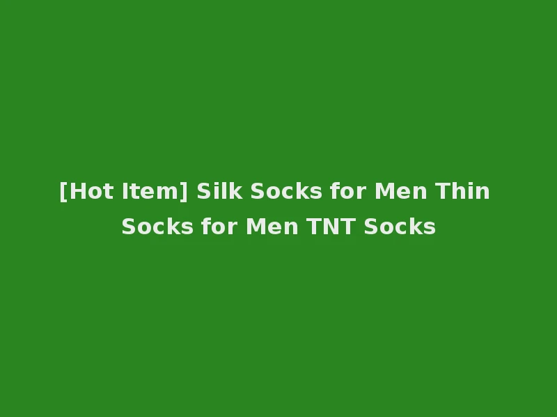 [Hot Item] Silk Socks for Men Thin Socks for Men TNT Socks