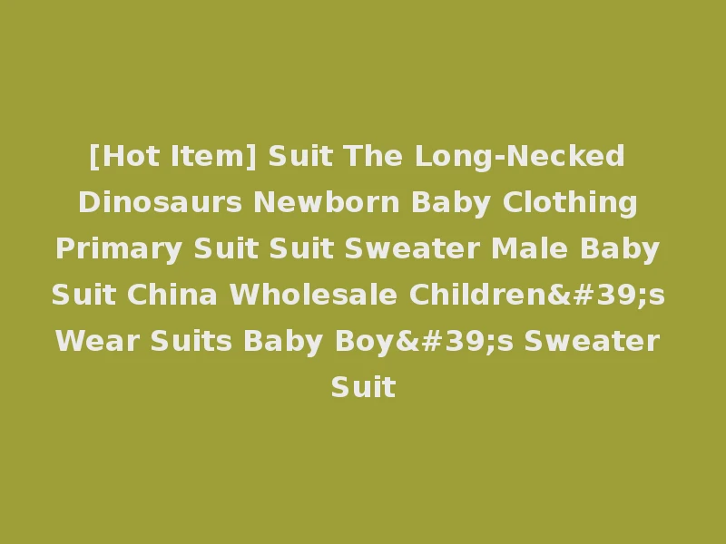 [Hot Item] Suit The Long-Necked Dinosaurs Newborn Baby Clothing Primary Suit Suit Sweater Male Baby Suit China Wholesale Children's Wear Suits Baby Boy's Sweater Suit