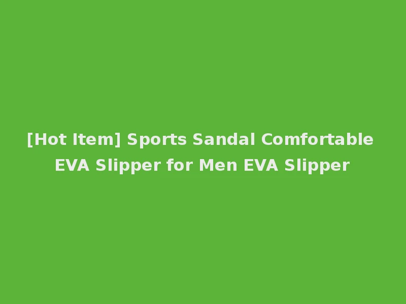 [Hot Item] Sports Sandal Comfortable EVA Slipper for Men EVA Slipper