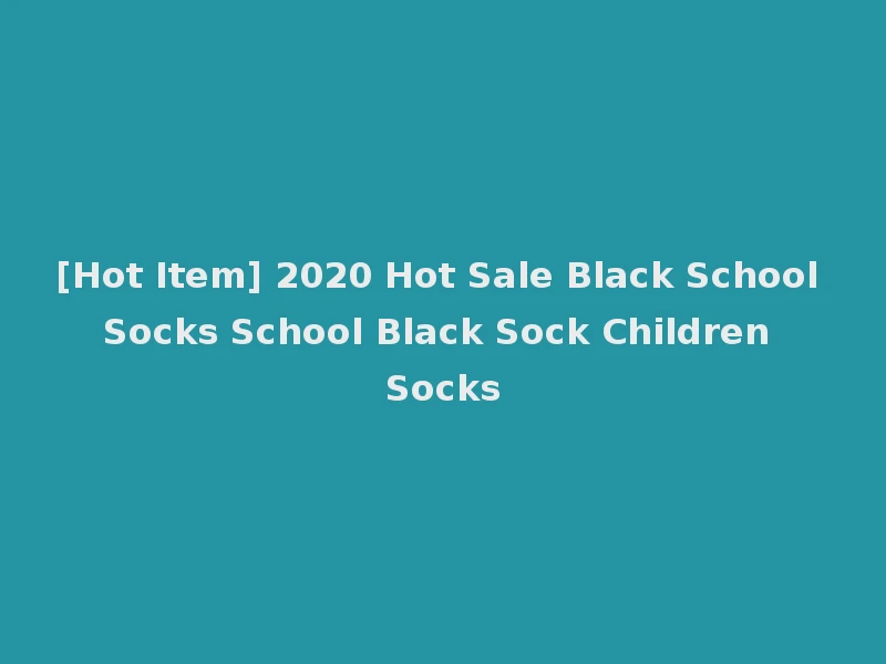 [Hot Item] 2020 Hot Sale Black School Socks School Black Sock Children Socks