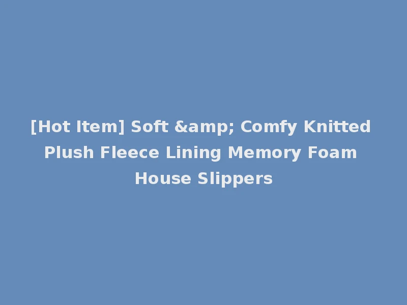 [Hot Item] Soft & Comfy Knitted Plush Fleece Lining Memory Foam House Slippers