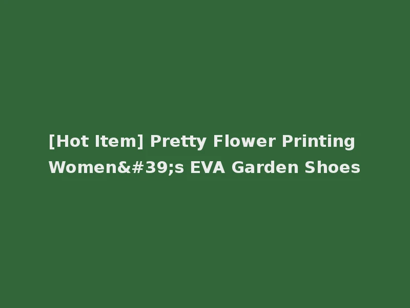 [Hot Item] Pretty Flower Printing Women's EVA Garden Shoes
