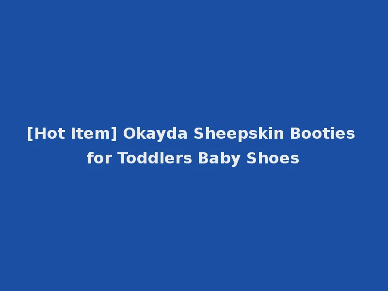 [Hot Item] Okayda Sheepskin Booties for Toddlers Baby Shoes
