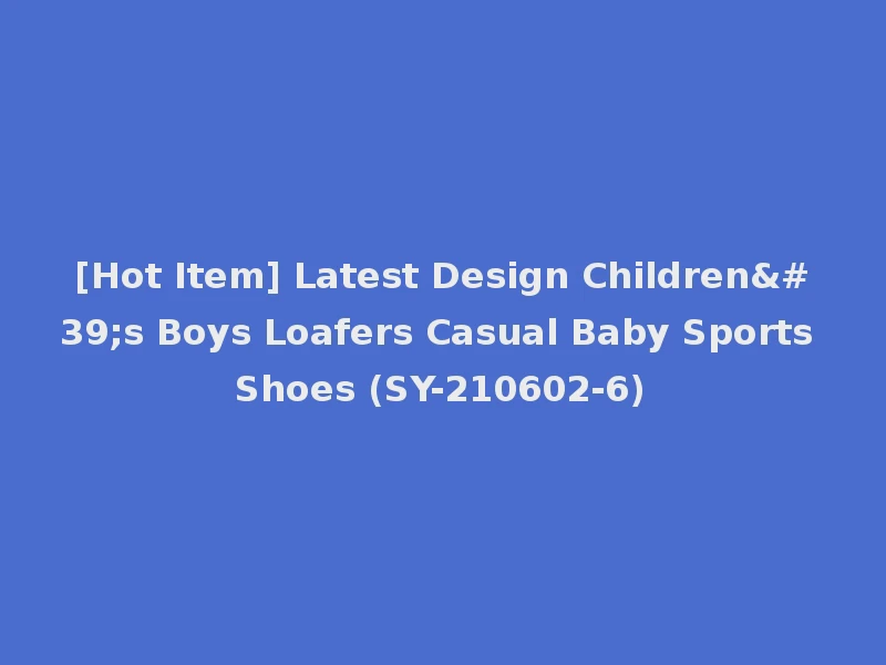 [Hot Item] Latest Design Children's Boys Loafers Casual Baby Sports Shoes (SY-210602-6)