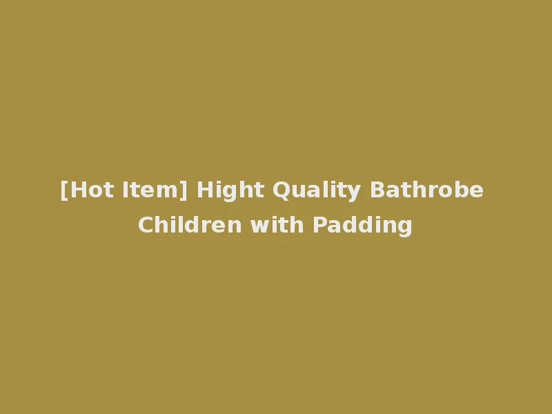 [Hot Item] Hight Quality Bathrobe Children with Padding