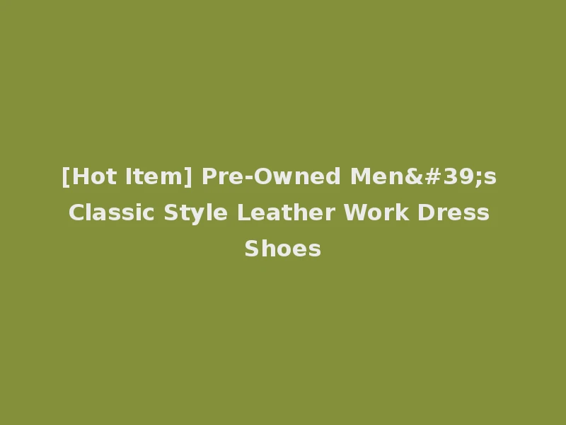[Hot Item] Pre-Owned Men's Classic Style Leather Work Dress Shoes