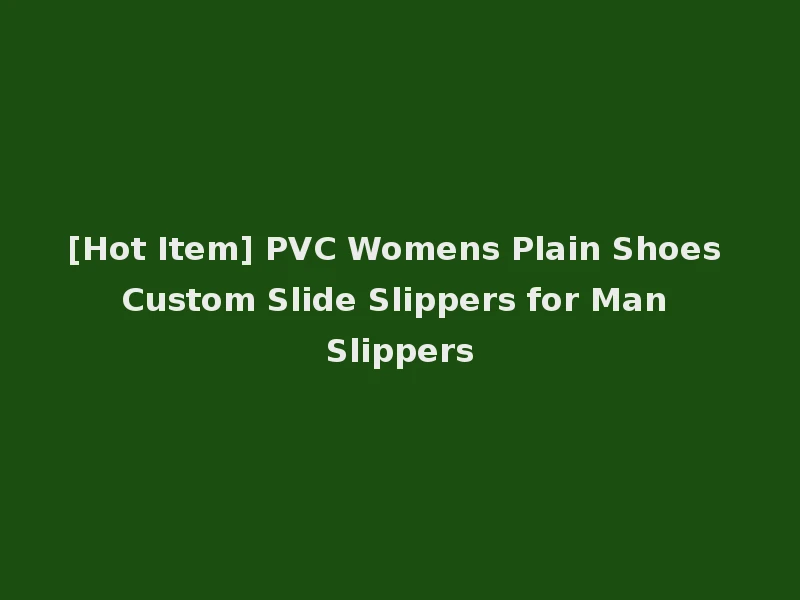 [Hot Item] PVC Womens Plain Shoes Custom Slide Slippers for Man Slippers
