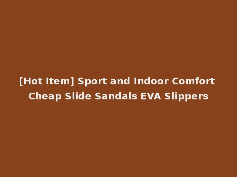[Hot Item] Sport and Indoor Comfort Cheap Slide Sandals EVA Slippers