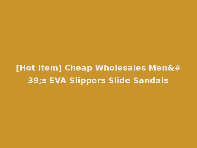 [Hot Item] Cheap Wholesales Men's EVA Slippers Slide Sandals