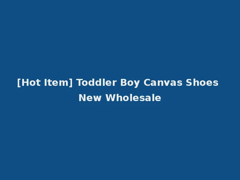[Hot Item] Toddler Boy Canvas Shoes New Wholesale
