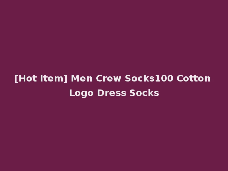 [Hot Item] Men Crew Socks100 Cotton Logo Dress Socks