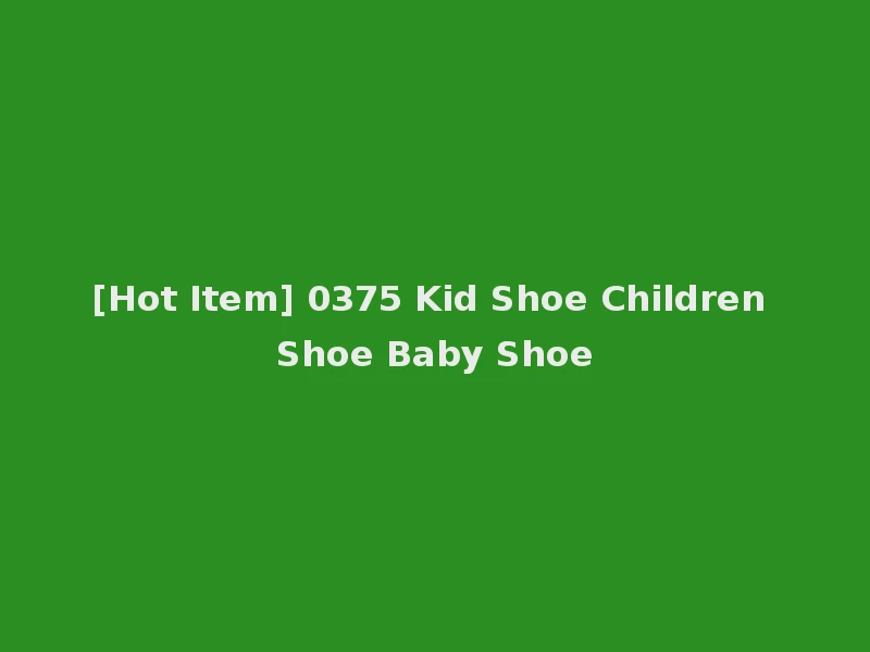 [Hot Item] 0375 Kid Shoe Children Shoe Baby Shoe