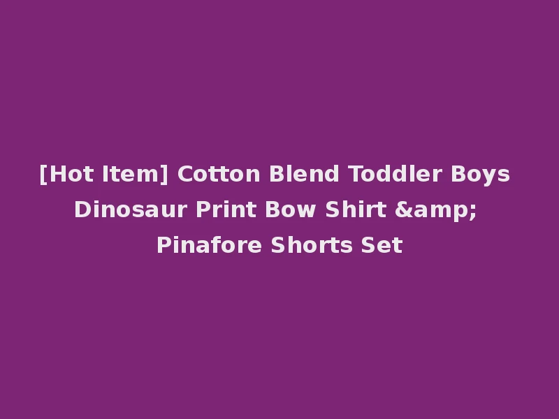 [Hot Item] Cotton Blend Toddler Boys Dinosaur Print Bow Shirt & Pinafore Shorts Set
