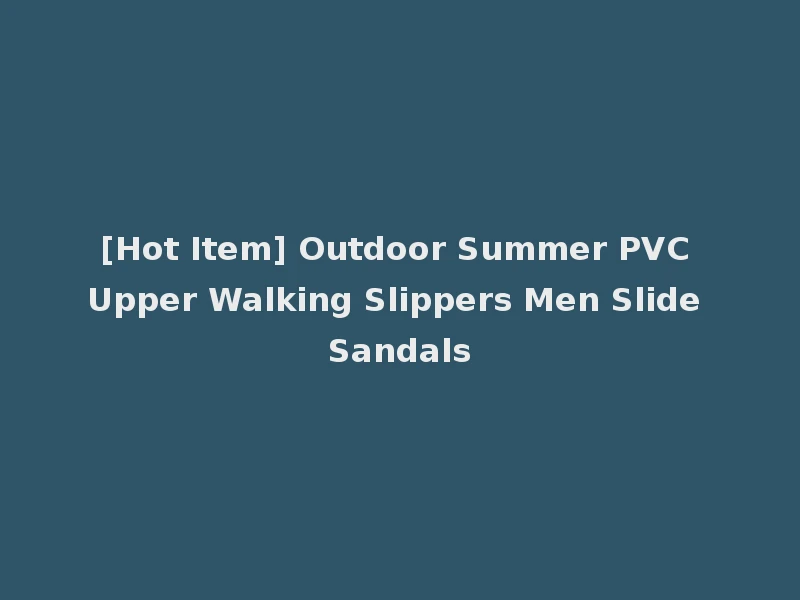 [Hot Item] Outdoor Summer PVC Upper Walking Slippers Men Slide Sandals