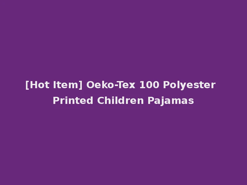 [Hot Item] Oeko-Tex 100 Polyester Printed Children Pajamas