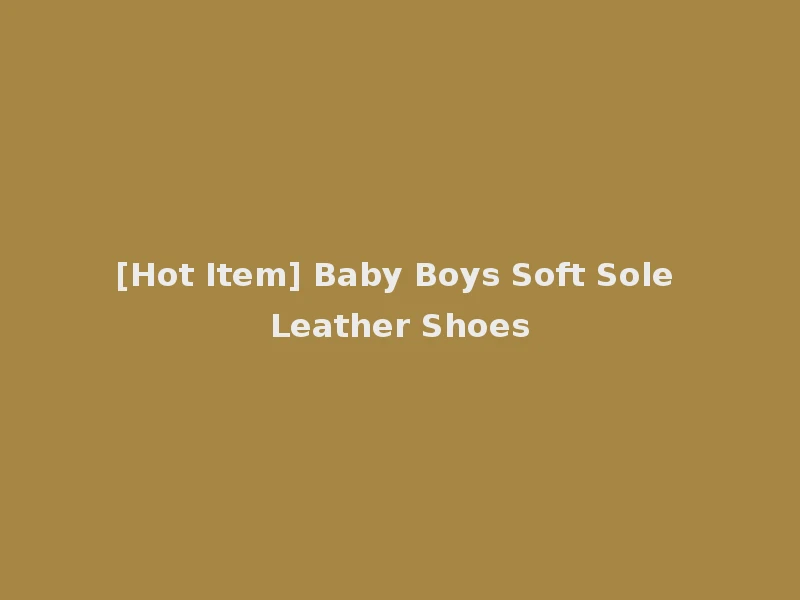 [Hot Item] Baby Boys Soft Sole Leather Shoes