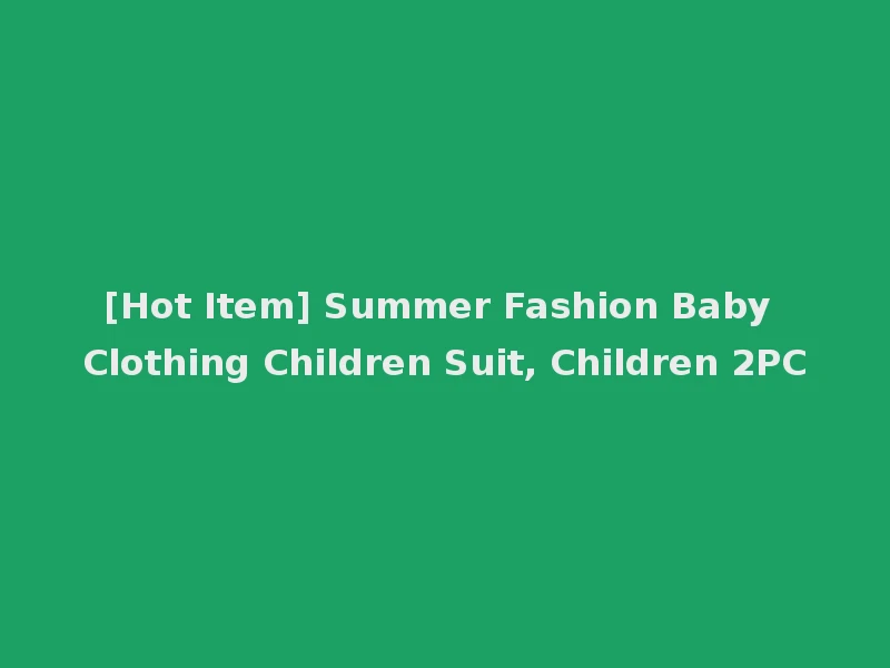 [Hot Item] Summer Fashion Baby Clothing Children Suit, Children 2PC