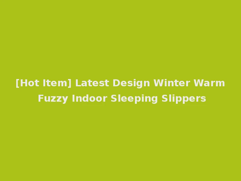 [Hot Item] Latest Design Winter Warm Fuzzy Indoor Sleeping Slippers