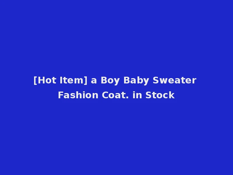 [Hot Item] a Boy Baby Sweater Fashion Coat. in Stock