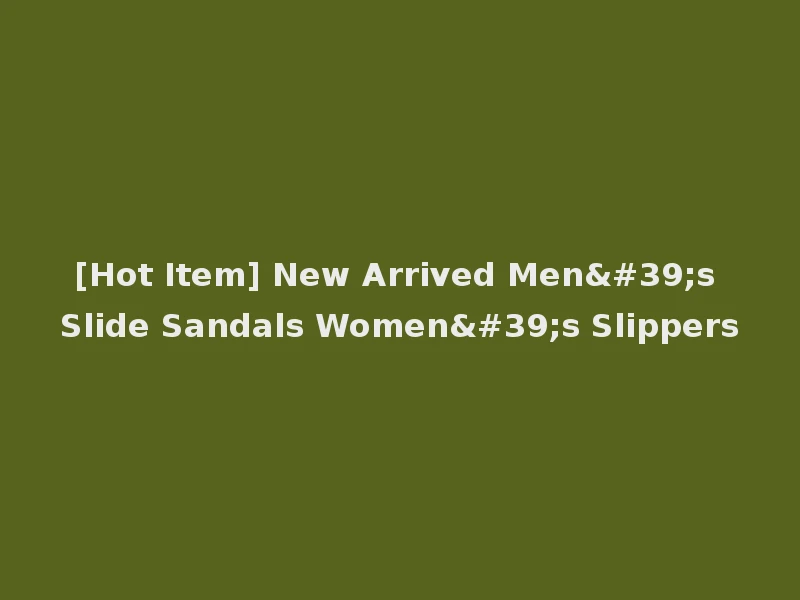 [Hot Item] New Arrived Men's Slide Sandals Women's Slippers