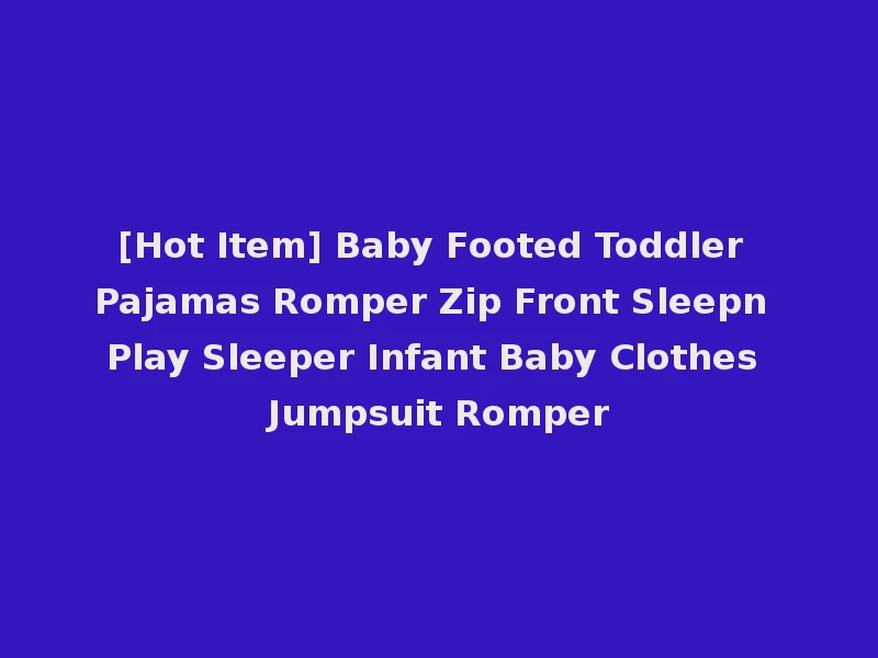 [Hot Item] Baby Footed Toddler Pajamas Romper Zip Front Sleepn Play Sleeper Infant Baby Clothes Jumpsuit Romper