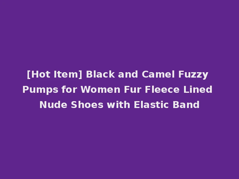 [Hot Item] Black and Camel Fuzzy Pumps for Women Fur Fleece Lined Nude Shoes with Elastic Band