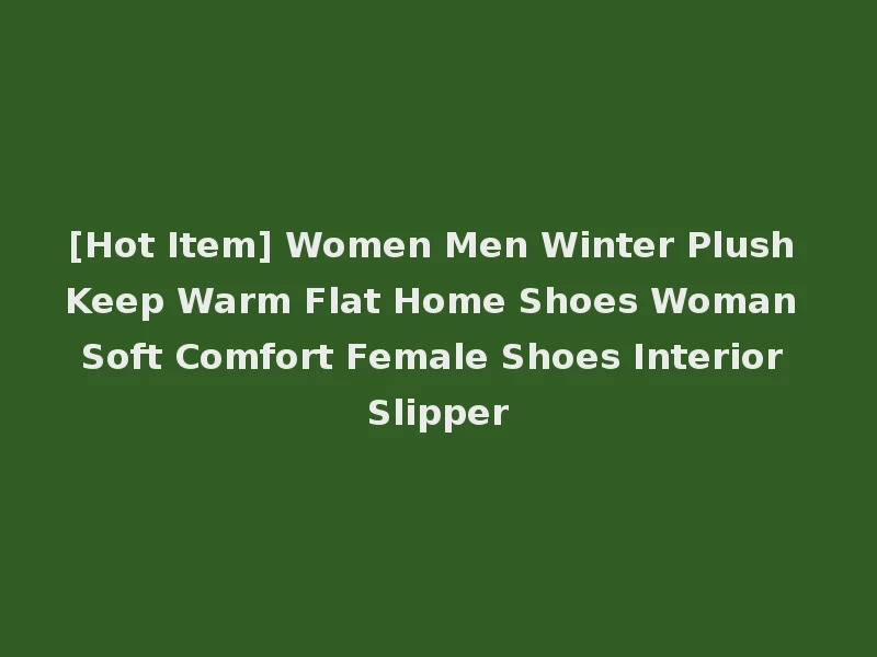 [Hot Item] Women Men Winter Plush Keep Warm Flat Home Shoes Woman Soft Comfort Female Shoes Interior Slipper