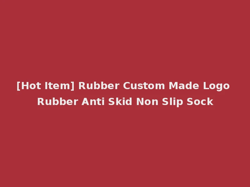 [Hot Item] Rubber Custom Made Logo Rubber Anti Skid Non Slip Sock
