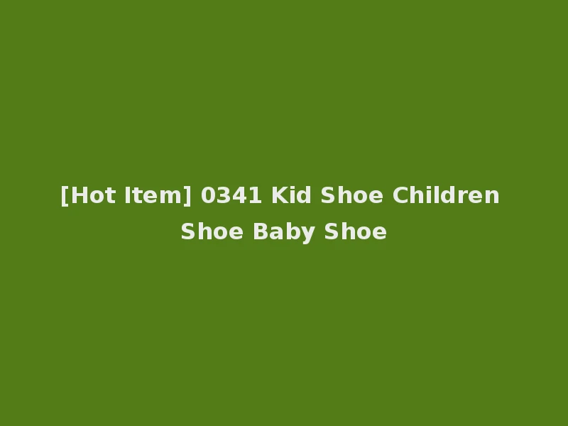 [Hot Item] 0341 Kid Shoe Children Shoe Baby Shoe