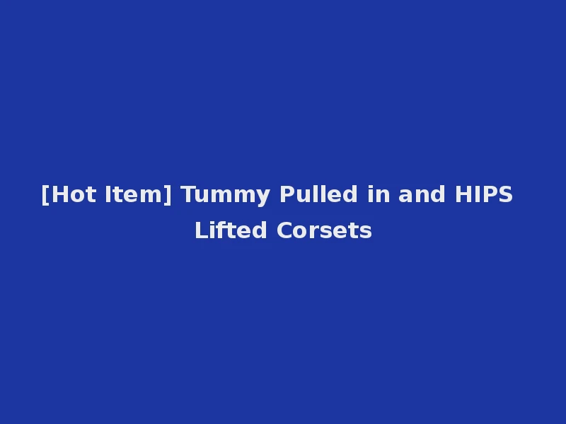 [Hot Item] Tummy Pulled in and HIPS Lifted Corsets