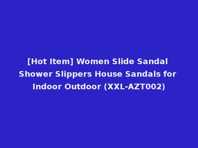 [Hot Item] Women Slide Sandal Shower Slippers House Sandals for Indoor Outdoor (XXL-AZT002)