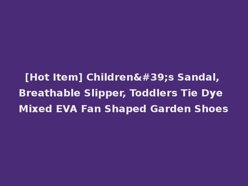 [Hot Item] Children's Sandal, Breathable Slipper, Toddlers Tie Dye Mixed EVA Fan Shaped Garden Shoes