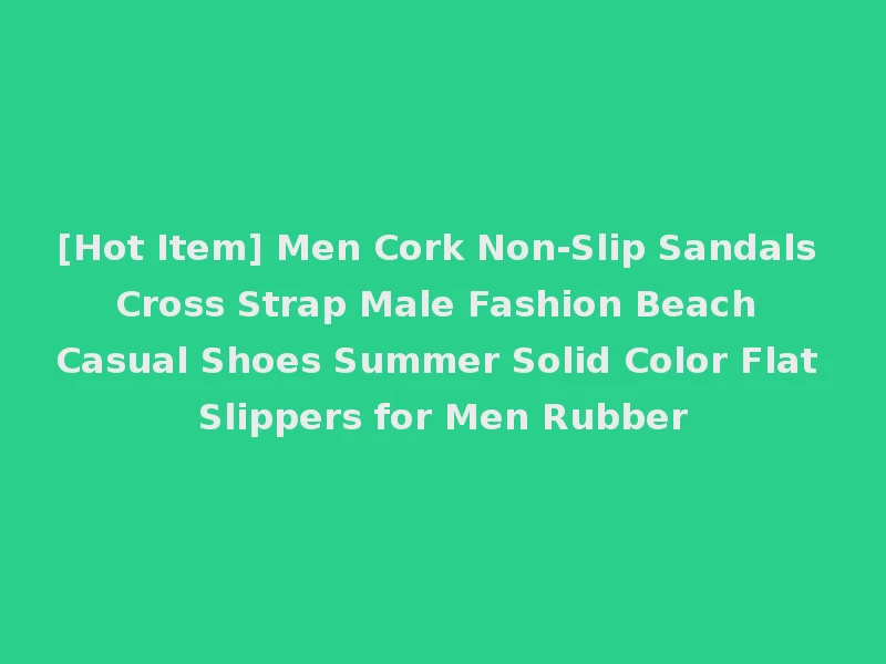 [Hot Item] Men Cork Non-Slip Sandals Cross Strap Male Fashion Beach Casual Shoes Summer Solid Color Flat Slippers for Men Rubber