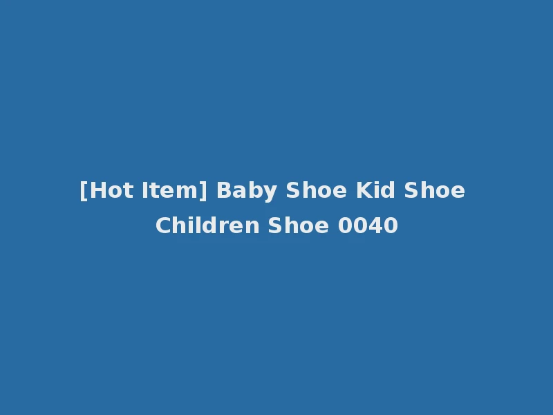 [Hot Item] Baby Shoe Kid Shoe Children Shoe 0040
