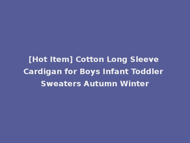 [Hot Item] Cotton Long Sleeve Cardigan for Boys Infant Toddler Sweaters Autumn Winter