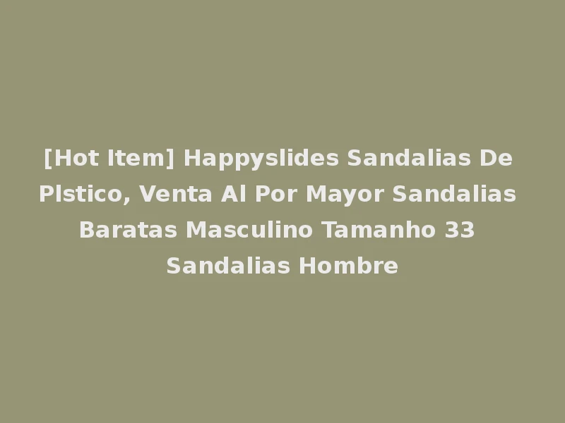 [Hot Item] Happyslides Sandalias De Plstico, Venta Al Por Mayor Sandalias Baratas Masculino Tamanho 33 Sandalias Hombre