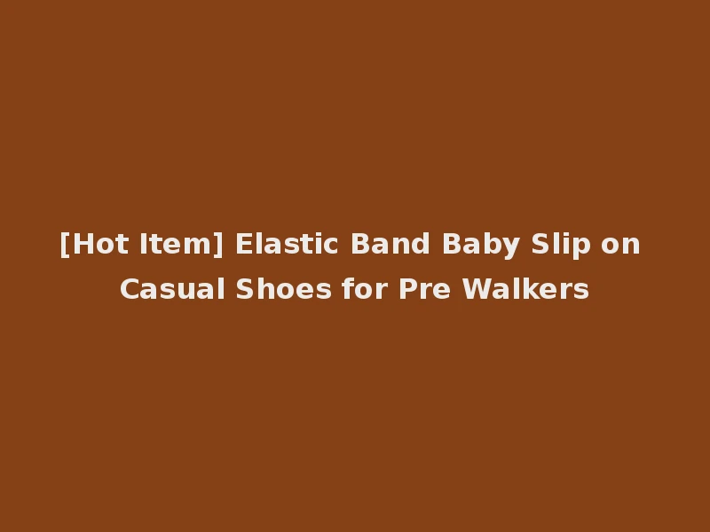 [Hot Item] Elastic Band Baby Slip on Casual Shoes for Pre Walkers