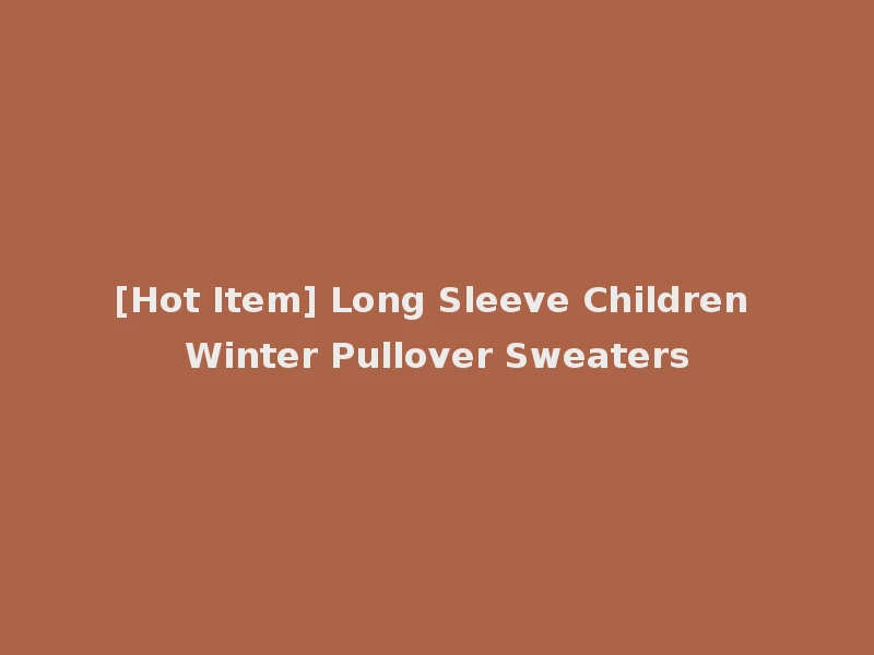 [Hot Item] Long Sleeve Children Winter Pullover Sweaters
