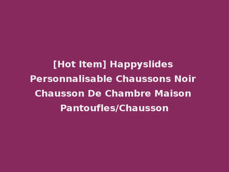 [Hot Item] Happyslides Personnalisable Chaussons Noir Chausson De Chambre Maison Pantoufles/Chausson