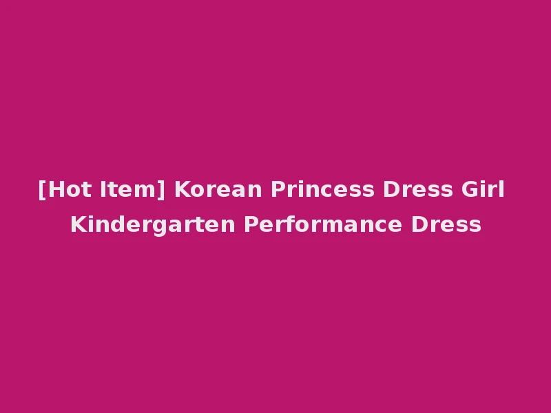 [Hot Item] Korean Princess Dress Girl Kindergarten Performance Dress