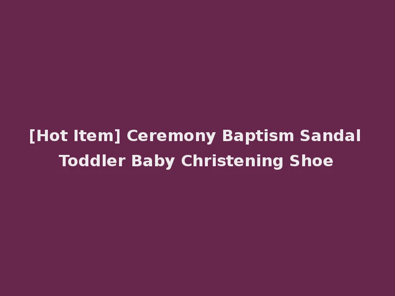 [Hot Item] Ceremony Baptism Sandal Toddler Baby Christening Shoe